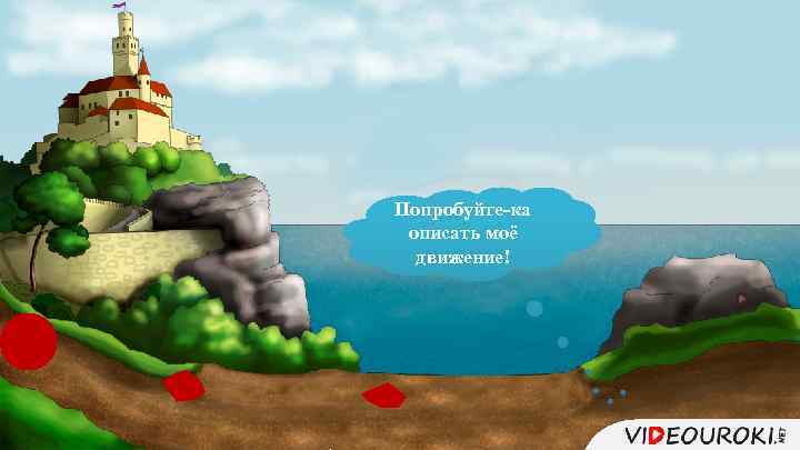 Попробуйте-ка описать моё движение! 