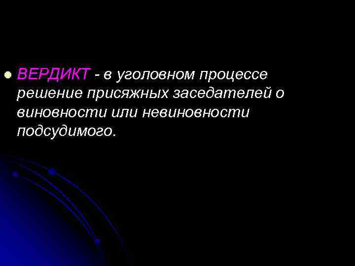 l ВЕРДИКТ - в уголовном процессе решение присяжных заседателей о виновности или невиновности подсудимого.