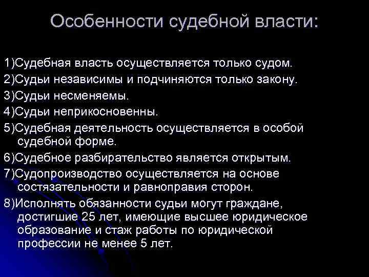 Особенности судебной власти: 1)Судебная власть осуществляется только судом. 2)Судьи независимы и подчиняются только закону.