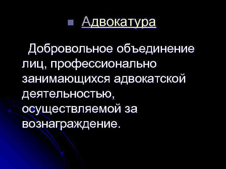 n Адвокатура Добровольное объединение лиц, профессионально занимающихся адвокатской деятельностью, осуществляемой за вознаграждение. 