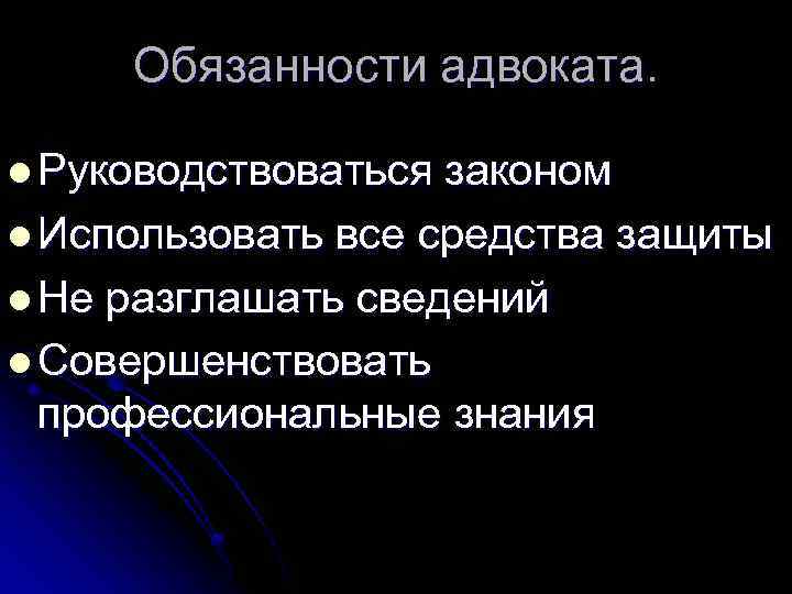 Обязанности адвоката. l Руководствоваться законом l Использовать все средства защиты l Не разглашать сведений