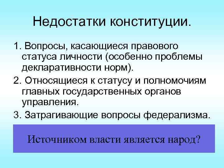 Недостатки конституции. 1. Вопросы, касающиеся правового статуса личности (особенно проблемы декларативности норм). 2. Относящиеся