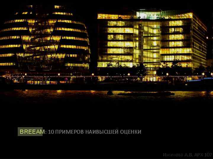 BREEAM: 10 ПРИМЕРОВ НАИВЫСШЕЙ ОЦЕНКИ Ижикова А. В. АРХ 107 