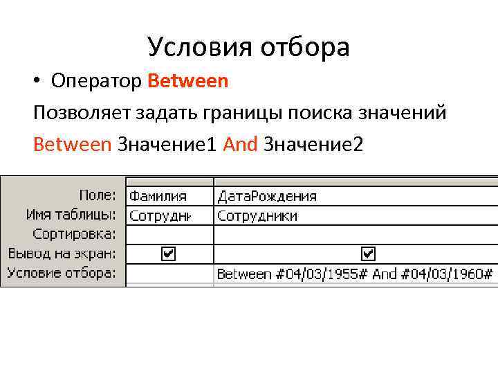 Условия отбора • Оператор Between Позволяет задать границы поиска значений Between Значение 1 And