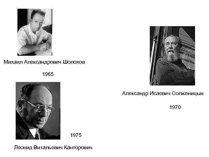 Михаил Александрович Шолохов 1965 Александр Исаевич Солженицын 1970 1975 Леонид Витальевич Канторович 