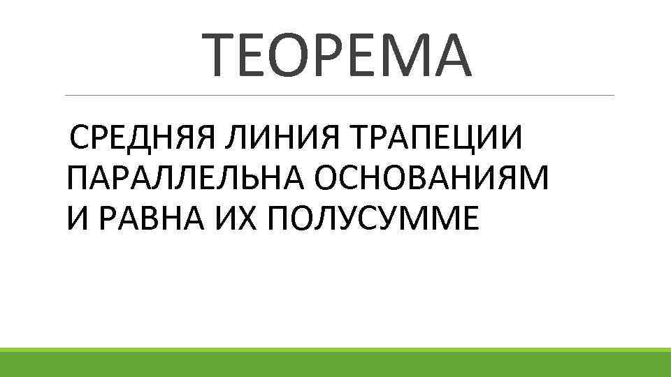 ТЕОРЕМА СРЕДНЯЯ ЛИНИЯ ТРАПЕЦИИ ПАРАЛЛЕЛЬНА ОСНОВАНИЯМ И РАВНА ИХ ПОЛУСУММЕ 