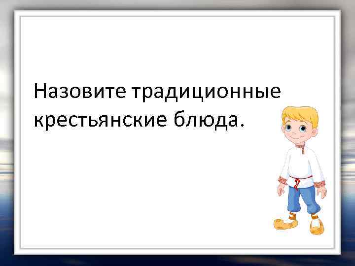 Назовите традиционные крестьянские блюда. 