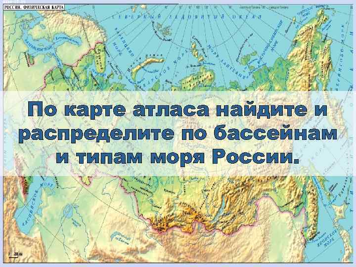 По карте атласа найдите и распределите по бассейнам и типам моря России. 