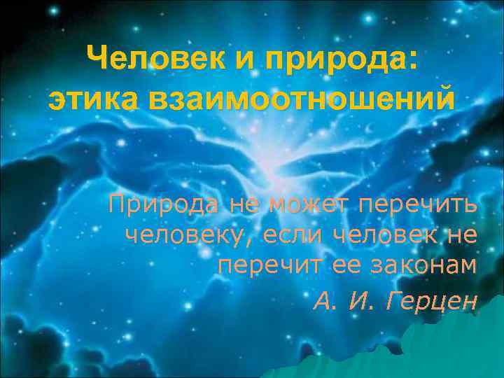 Человек и природа: этика взаимоотношений Природа не может перечить человеку, если человек не перечит