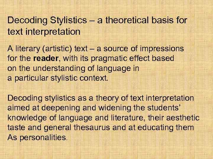 Decoding Stylistics – a theoretical basis for text interpretation A literary (artistic) text –