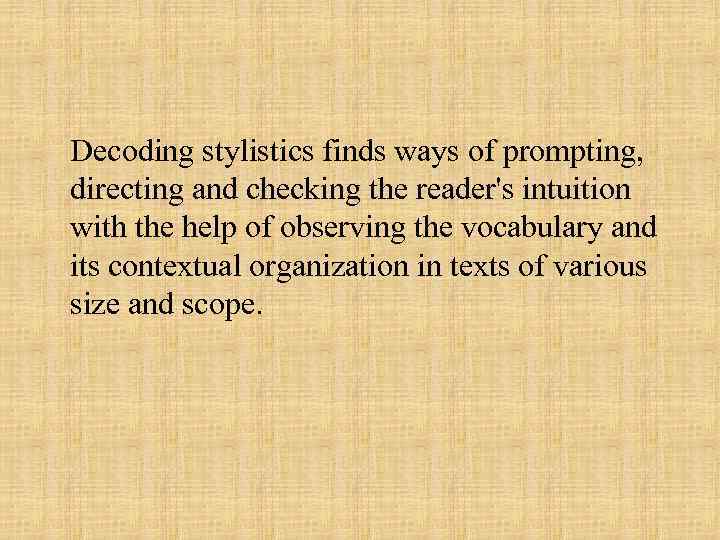 Decoding stylistics finds ways of prompting, directing and checking the reader's intuition with the