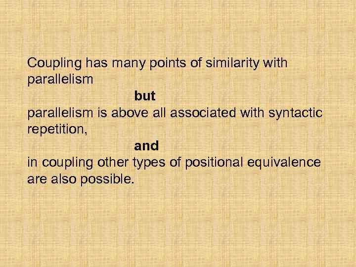 Coupling has many points of similarity with parallelism but parallelism is above all associated