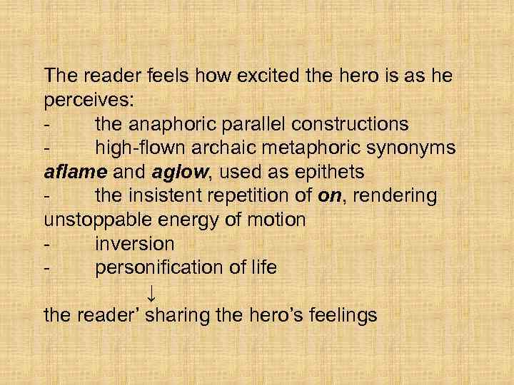 The reader feels how excited the hero is as he perceives: the anaphoric parallel