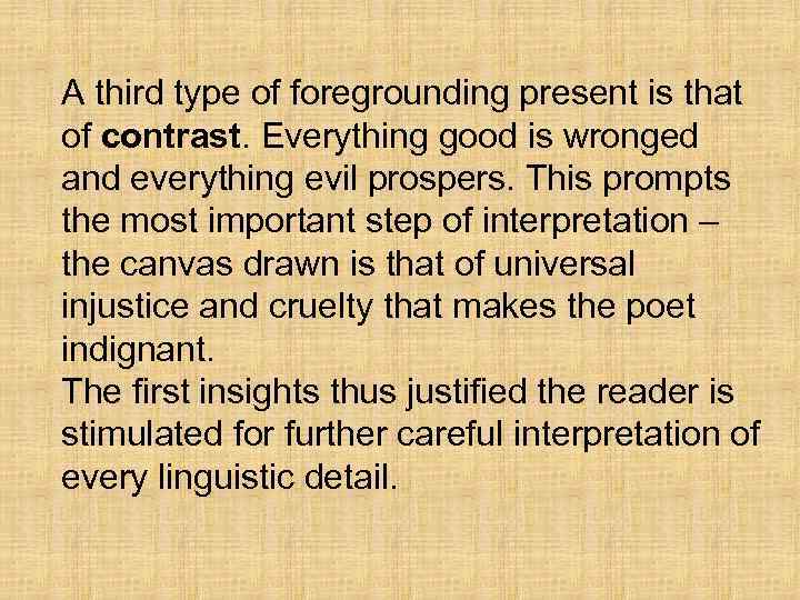 A third type of foregrounding present is that of contrast. Everything good is wronged