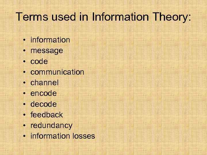 Terms used in Information Theory: • • • information message code communication channel encode