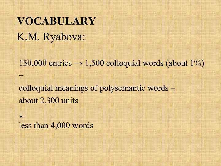 VOCABULARY K. M. Ryabova: 150, 000 entries → 1, 500 colloquial words (about 1%)