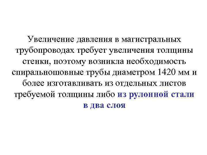 Увеличение давления в магистральных трубопроводах требует увеличения толщины стенки, поэтому возникла необходимость спиральношовные трубы