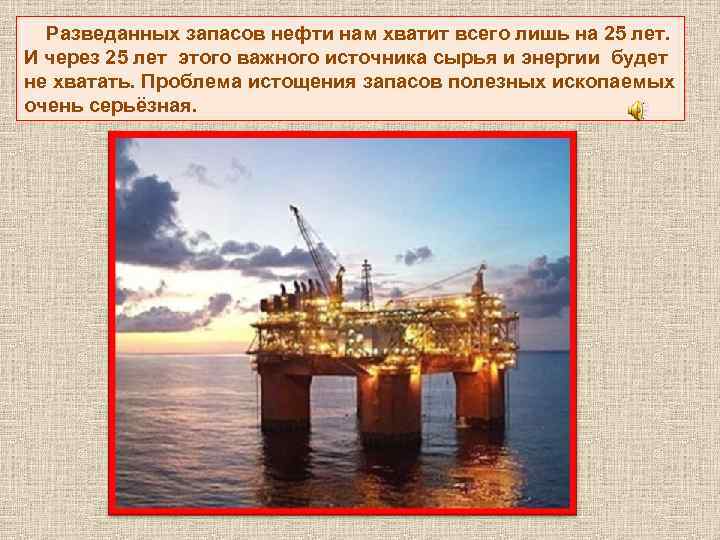 Разведанных запасов нефти нам хватит всего лишь на 25 лет. И через 25 лет