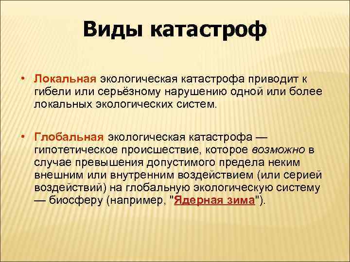 Виды катастроф • Локальная экологическая катастрофа приводит к гибели или серьёзному нарушению одной или