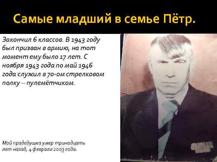 Самые младший в семье Пётр. Закончил 6 классов. В 1943 году был призван в