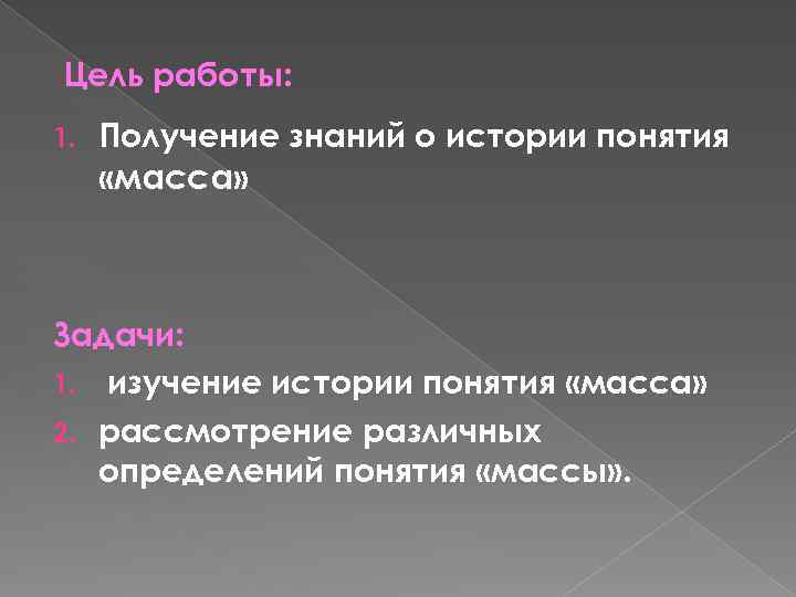 Цель работы: 1. Получение знаний о истории понятия «масса» Задачи: 1. изучение истории понятия