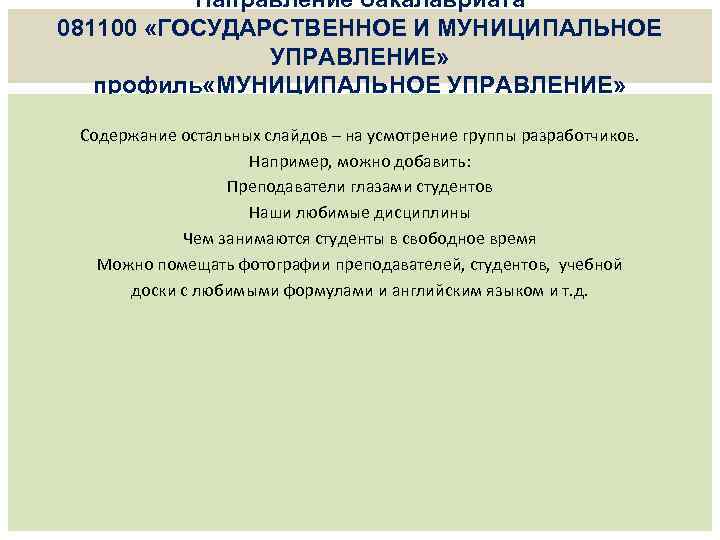 Направление бакалавриата 081100 «ГОСУДАРСТВЕННОЕ И МУНИЦИПАЛЬНОЕ УПРАВЛЕНИЕ» профиль «МУНИЦИПАЛЬНОЕ УПРАВЛЕНИЕ» Содержание остальных слайдов –