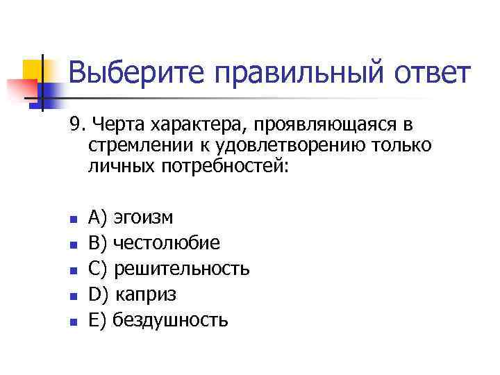 Выберите правильный ответ 9. Черта характера, проявляющаяся в стремлении к удовлетворению только личных потребностей: