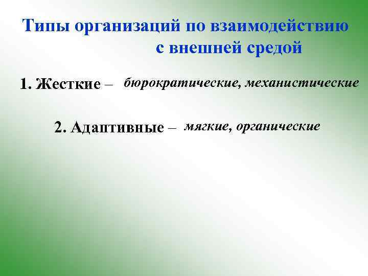 Типы организаций по взаимодействию с внешней средой 1. Жесткие – бюрократические, механистические 2. Адаптивные