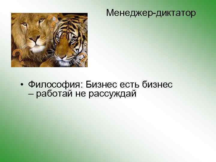 Менеджер-диктатор • Философия: Бизнес есть бизнес – работай не рассуждай 