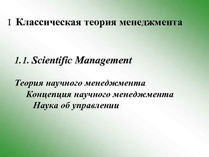 I Классическая теория менеджмента 1. 1. Scientific Management Теория научного менеджмента Концепция научного менеджмента