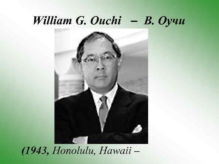 William G. Ouchi – В. Оучи (1943, Honolulu, Hawaii – 