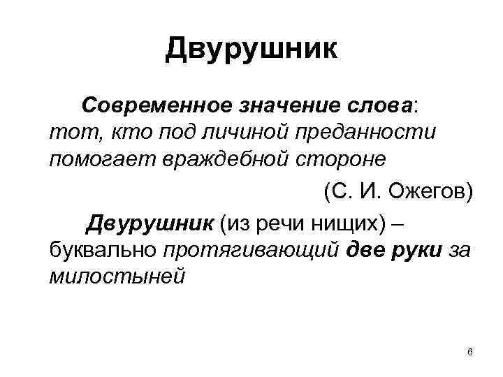 Двурушник Современное значение слова: тот, кто под личиной преданности помогает враждебной стороне (С. И.