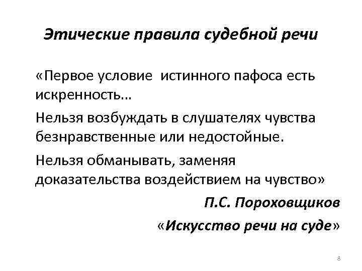 Этические правила судебной речи «Первое условие истинного пафоса есть искренность… Нельзя возбуждать в слушателях