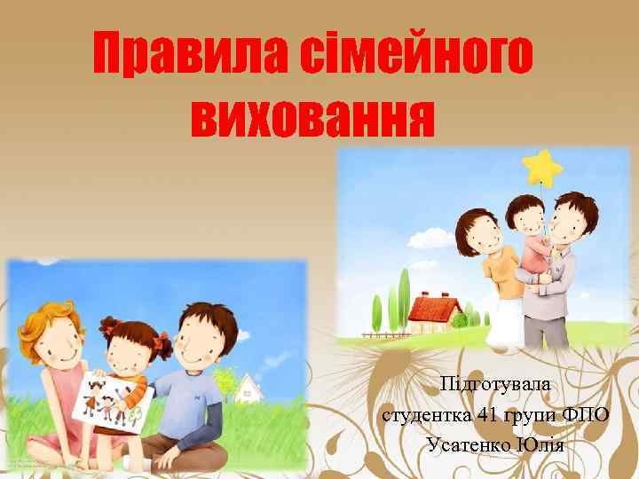 Правила сімейного виховання Підготувала студентка 41 групи ФПО Усатенко Юлія 
