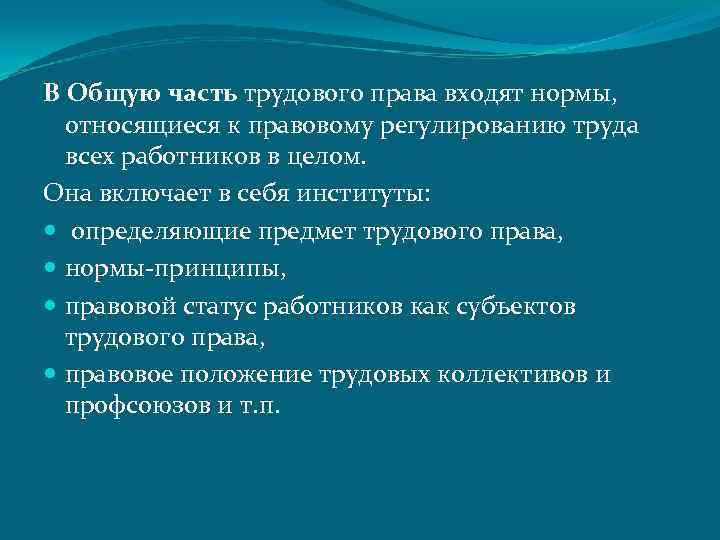 В Общую часть трудового права входят нормы, относящиеся к правовому регулированию труда всех работников