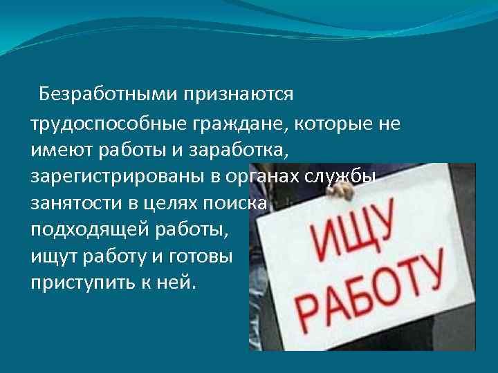 Безработными признаются трудоспособные граждане, которые не имеют работы и заработка, зарегистрированы в органах службы