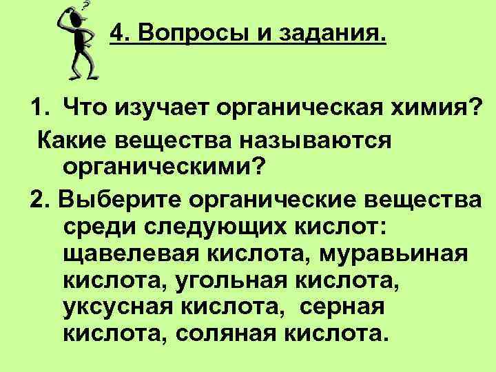 4. Вопросы и задания. 1. Что изучает органическая химия? Какие вещества называются органическими? 2.