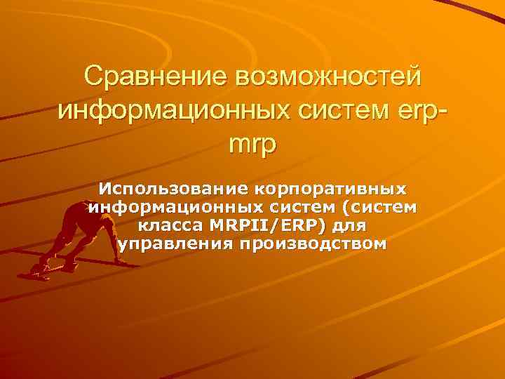 Сравнение возможностей информационных систем erpmrp Использование корпоративных информационных систем (систем класса MRPII/ERP) для управления