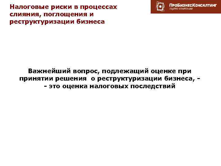 Налоговые риски в процессах слияния, поглощения и реструктуризации бизнеса Важнейший вопрос, подлежащий оценке принятии