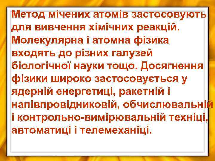 Метод мічених атомів застосовують для вивчення хімічних реакцій. Молекулярна і атомна фізика входять до
