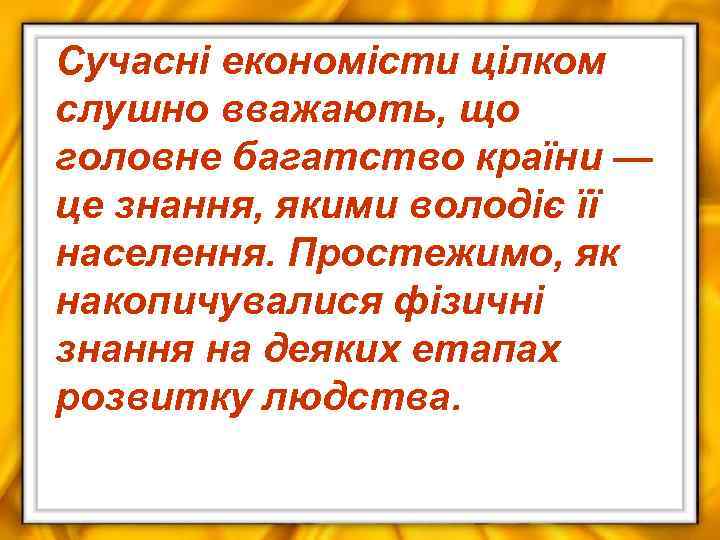 Сучасні економісти цілком слушно вважають, що головне багатство країни — це знання, якими володіє