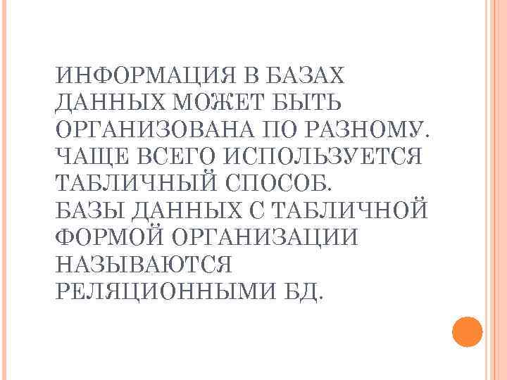 ИНФОРМАЦИЯ В БАЗАХ ДАННЫХ МОЖЕТ БЫТЬ ОРГАНИЗОВАНА ПО РАЗНОМУ. ЧАЩЕ ВСЕГО ИСПОЛЬЗУЕТСЯ ТАБЛИЧНЫЙ СПОСОБ.