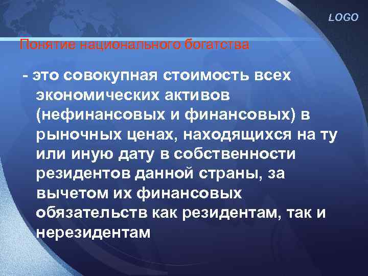 LOGO Понятие национального богатства - это совокупная стоимость всех экономических активов (нефинансовых и финансовых)
