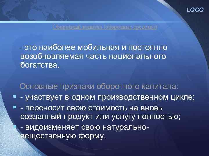 LOGO Оборотный капитал (оборотные средства) - это наиболее мобильная и постоянно возобновляемая часть национального
