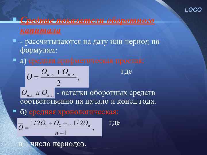 LOGO § Средние показатели оборотного капитала § - рассчитываются на дату или период по
