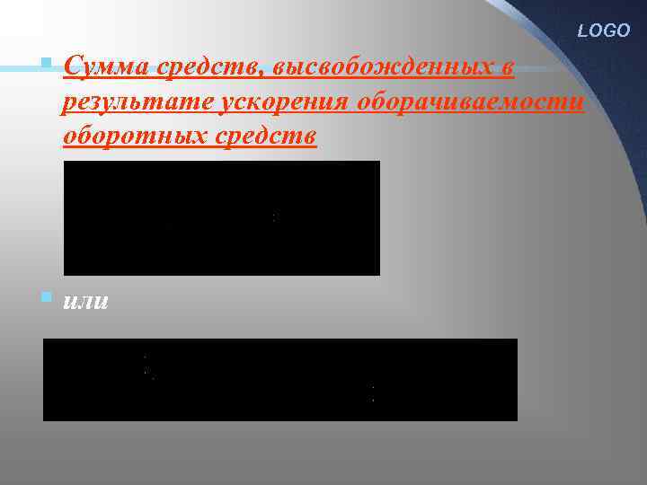 LOGO § Сумма средств, высвобожденных в результате ускорения оборачиваемости оборотных средств § или 