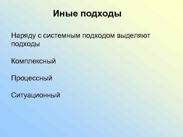 Иные подходы Наряду с системным подходом выделяют подходы Комплексный Процессный Ситуационный 