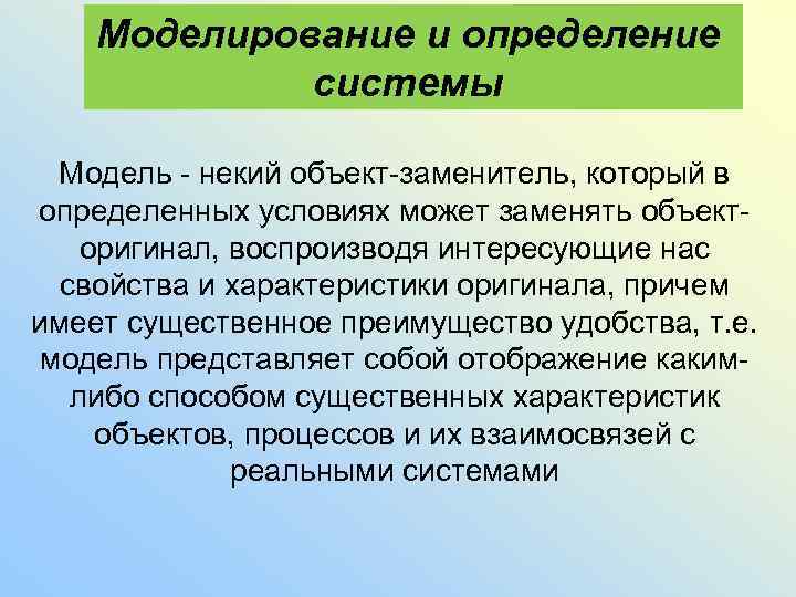 Моделирование и определение системы Модель - некий объект-заменитель, который в определенных условиях может заменять