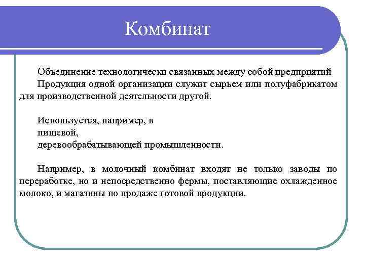 Комбинат Объединение технологически связанных между собой предприятий Продукция одной организации служит сырьем или полуфабрикатом