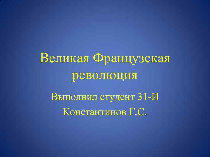 Великая Французская революция Выполнил студент 31 -И Константинов Г. С. 